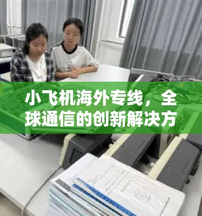 小飞机海外专线，全球通信的创新解决方案