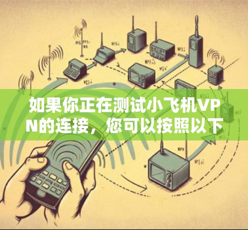 如果你正在测试小飞机VPN的连接，您可以按照以下步骤进行测试