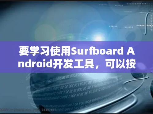 要学习使用Surfboard Android开发工具，可以按照以下步骤进行