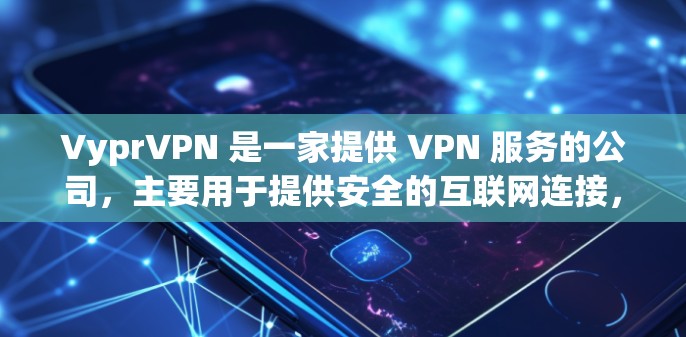 VyprVPN 是一家提供 VPN 服务的公司，主要用于提供安全的互联网连接，保护用户隐私。测试 VyprVPN 的线路可以帮助您了解其速度、稳定性和连接质量。以下是一些常见的测试步骤和方法