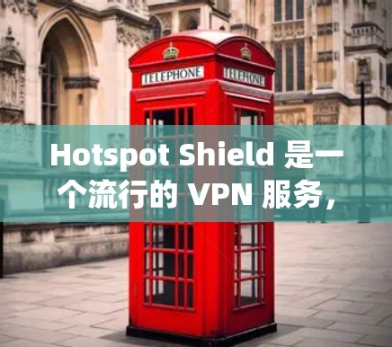 Hotspot Shield 是一个流行的 VPN 服务，提供了强大的隐私保护功能，用户可以通过其界面轻松管理节点设置。以下是关于 Hotspot Shield 节点管理的详细说明和操作指南