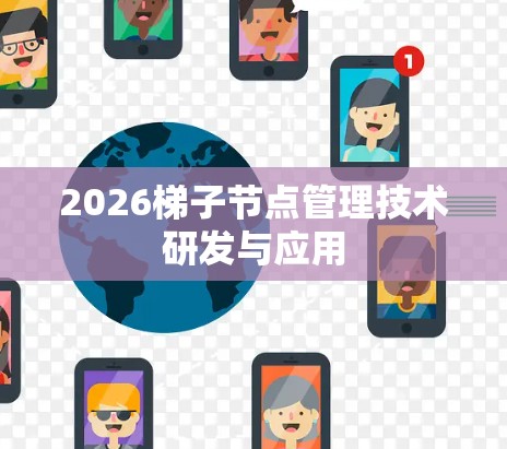 2026梯子节点管理技术研发与应用