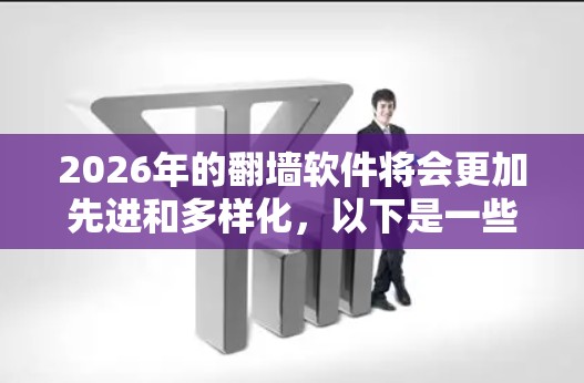 2026年的翻墙软件将会更加先进和多样化，以下是一些可能的技术趋势和发展方向