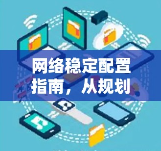 网络稳定配置指南，从规划到部署的全流程