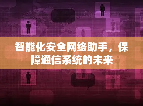 智能化安全网络助手，保障通信系统的未来