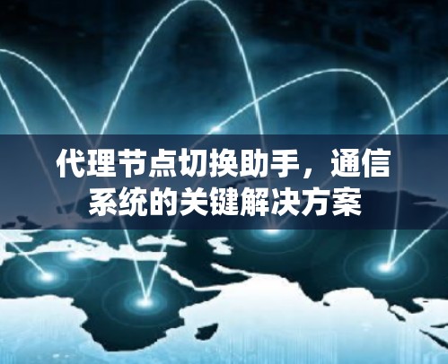 代理节点切换助手，通信系统的关键解决方案