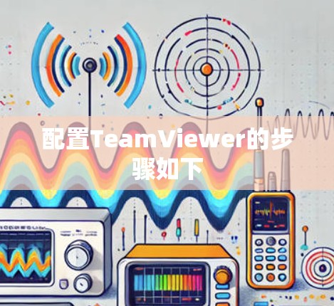 配置TeamViewer的步骤如下