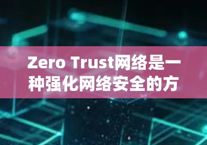Zero Trust网络是一种强化网络安全的方法，通过不断验证身份和授权访问，而不是仅仅依赖于传统的内外部信任边界。以下是一些帮助构建和维护Zero Trust网络的关键工具和技术