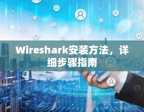 Wireshark安装方法，详细步骤指南