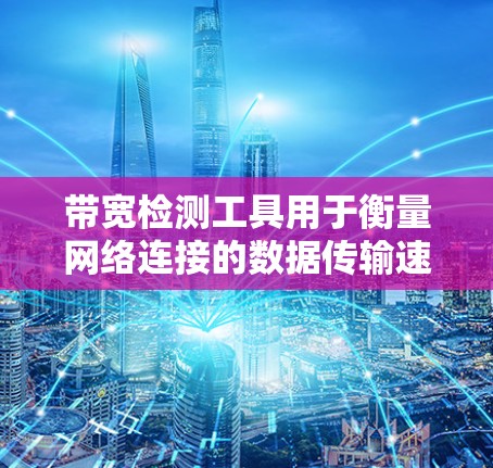 带宽检测工具用于衡量网络连接的数据传输速率，通常用于检测互联网连接的速度或局域网中的带宽情况。以下是一些常用的带宽检测工具和方法