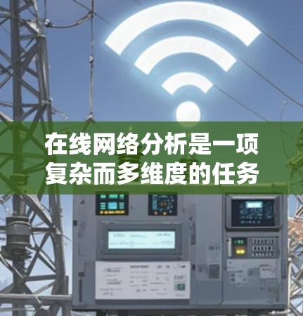 在线网络分析是一项复杂而多维度的任务，涉及从数据采集到分析再到应用的多个步骤。以下是对这一领域的详细分析和总结