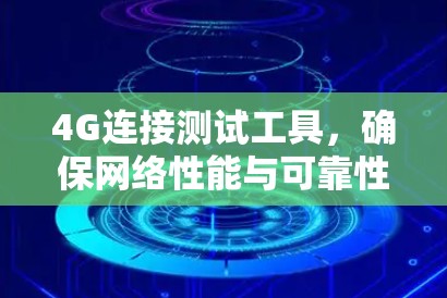 4G连接测试工具，确保网络性能与可靠性