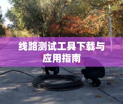 线路测试工具下载与应用指南