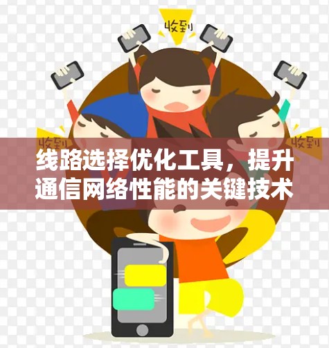 线路选择优化工具，提升通信网络性能的关键技术