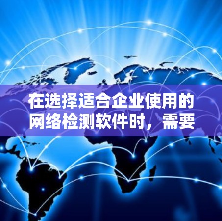 在选择适合企业使用的网络检测软件时，需要综合考虑企业的具体需求、预算和技术能力。以下是对几款常见网络检测工具的分析和建议