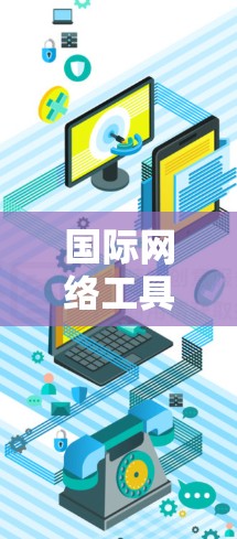 国际网络工具合集，功能与应用分析