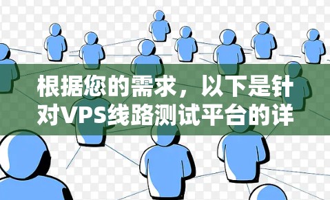 根据您的需求，以下是针对VPS线路测试平台的详细建议和推荐