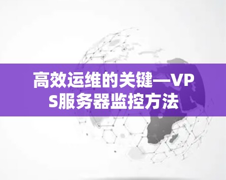 高效运维的关键—VPS服务器监控方法