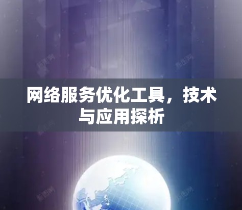 网络服务优化工具，技术与应用探析