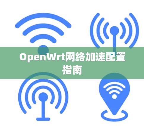 OpenWrt网络加速配置指南
