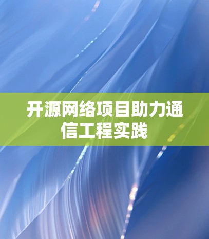 开源网络项目助力通信工程实践