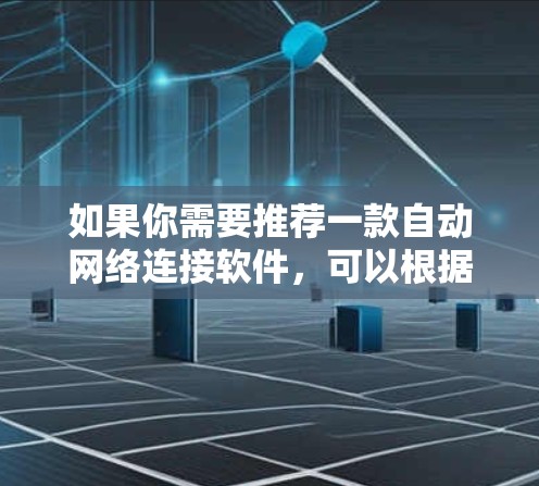 如果你需要推荐一款自动网络连接软件，可以根据你的具体需求来选择以下几款主流软件