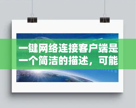 一键网络连接客户端是一个简洁的描述，可能指的是一种能够快速、便捷地建立和管理网络连接的客户端应用程序。根据不同的需求和场景，这样的客户端可能有多种实现方式。以下是一些可能的解释和建议
