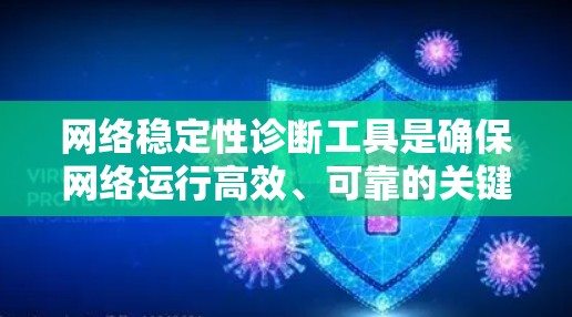 网络稳定性诊断工具是确保网络运行高效、可靠的关键。以下是针对网络稳定性诊断工具的详细分析和建议
