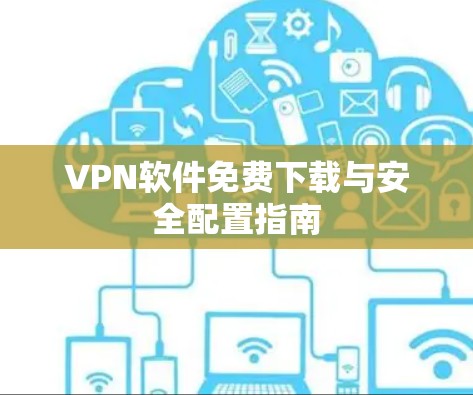 VPN软件免费下载与安全配置指南