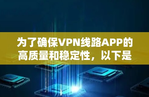 为了确保VPN线路APP的高质量和稳定性，以下是一个系统化的测试计划，涵盖了各个关键方面