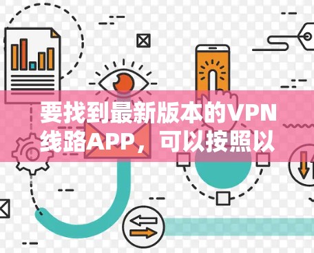 要找到最新版本的VPN线路APP，可以按照以下步骤操作