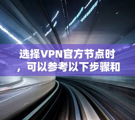 选择VPN官方节点时，可以参考以下步骤和建议，以确保最佳的网络性能和安全性
