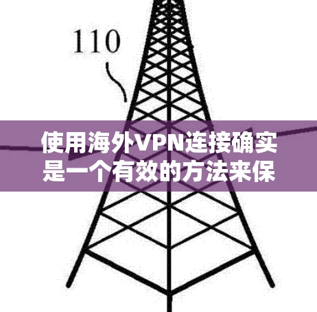 使用海外VPN连接确实是一个有效的方法来保护隐私和访问受限的资源。以下是详细的步骤指南，帮助您顺利完成VPN配置