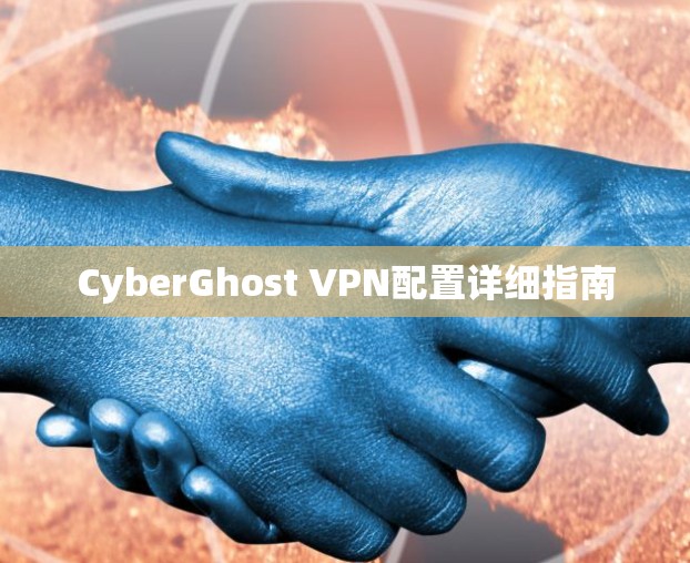 CyberGhost VPN配置详细指南