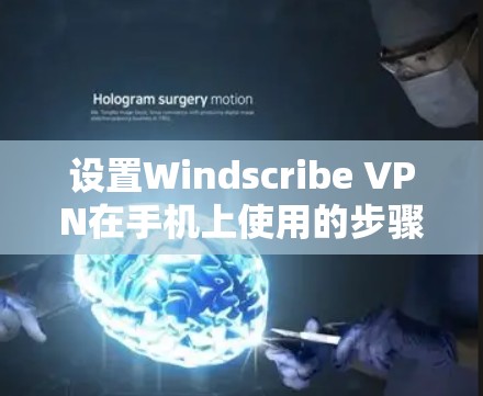 设置Windscribe VPN在手机上使用的步骤如下