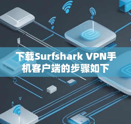 下载Surfshark VPN手机客户端的步骤如下