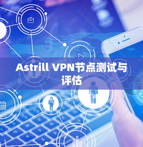 Astrill VPN节点测试与评估