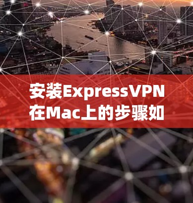 安装ExpressVPN在Mac上的步骤如下