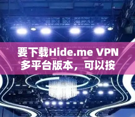 要下载Hide.me VPN多平台版本，可以按照以下步骤操作