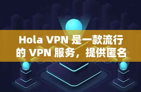 Hola VPN 是一款流行的 VPN 服务，提供匿名浏览、隐私保护和高速度等功能。以下是安装 Hola VPN 在 Mac 电脑上的详细步骤