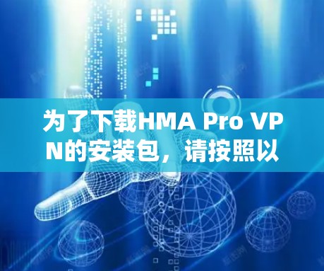 为了下载HMA Pro VPN的安装包，请按照以下步骤操作