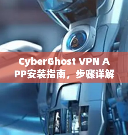 CyberGhost VPN APP安装指南，步骤详解