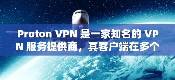 Proton VPN 是一家知名的 VPN 服务提供商，其客户端在多个平台上都有正规的下载渠道。以下是下载 Proton VPN 客户端的步骤和方法