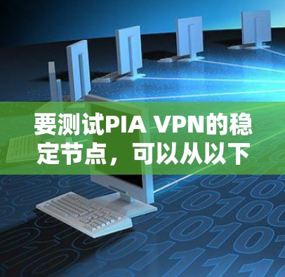 要测试PIA VPN的稳定节点，可以从以下几个方面进行测试