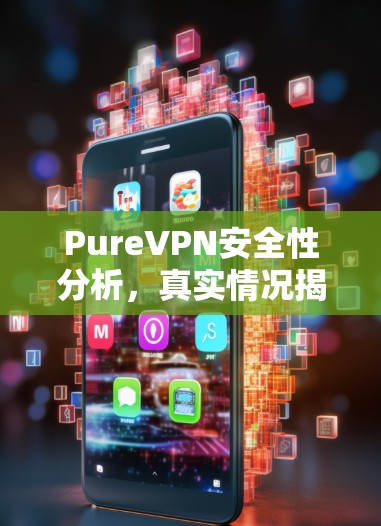 PureVPN安全性分析，真实情况揭秘