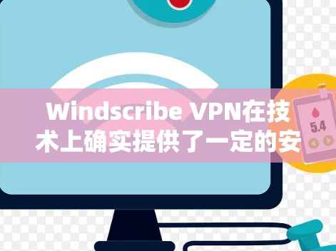 Windscribe VPN在技术上确实提供了一定的安全性，但其安全性和隐私保护能力可能不如一些其他高端VPN服务。以下是对Windscribe VPN安全性的分析