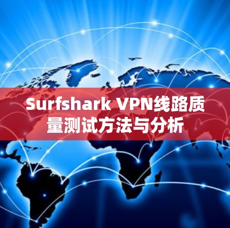Surfshark VPN线路质量测试方法与分析