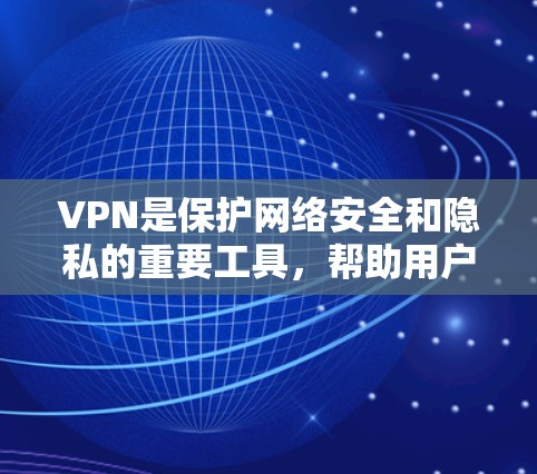 VPN是保护网络安全和隐私的重要工具，帮助用户加密数据，防止信息泄露。选择合适的VPN服务需要综合考虑以下几个方面