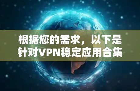 根据您的需求，以下是针对VPN稳定应用合集的综合分析和推荐