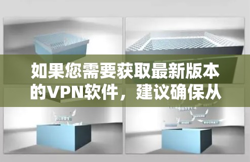 如果您需要获取最新版本的VPN软件，建议确保从官方渠道下载，并且检查是否有最新的功能更新或版本发布